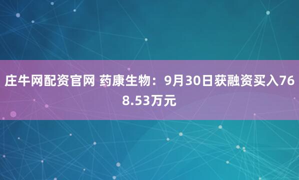 庄牛网配资官网 药康生物：9月30日获融资买入768.53万元